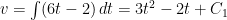 v = \int (6t - 2) \, dt = 3t^2 - 2t + C_1