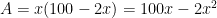 A = x(100 - 2x) = 100x - 2x^2