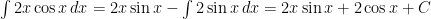 \int 2x \cos x \, dx = 2x \sin x - \int 2 \sin x \, dx = 2x \sin x + 2\cos x + C