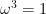 \omega^3 = 1