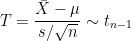 \displaystyle T = \frac{\bar{X} - \mu}{s / \sqrt{n}} \sim t_{n-1}