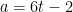 a = 6t - 2