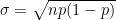 \sigma = \sqrt{np(1-p)}