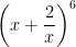 \left( x + \displaystyle \frac{2}{x} \right)^6