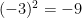 (-3)^2 = -9