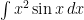 \int x^2 \sin x \, dx