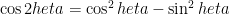 \cos 2	heta = \cos^2	heta - \sin^2	heta