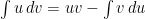 \int u \, dv = uv - \int v \, du