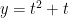 y = t^2 + t