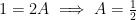 1 = 2A \implies A = \frac{1}{2}