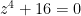 z^4 + 16 = 0