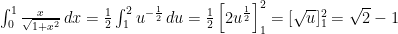 \int_{0}^{1} \frac{x}{\sqrt{1+x^2}} \, dx = \frac{1}{2} \int_{1}^{2} u^{-\frac{1}{2}} \, du = \frac{1}{2} \left[ 2u^{\frac{1}{2}} \right]_{1}^{2} = [\sqrt{u}]_{1}^{2} = \sqrt{2} - 1