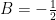 B = -\frac{1}{2}