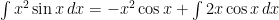 \int x^2 \sin x \, dx = -x^2 \cos x + \int 2x \cos x \, dx